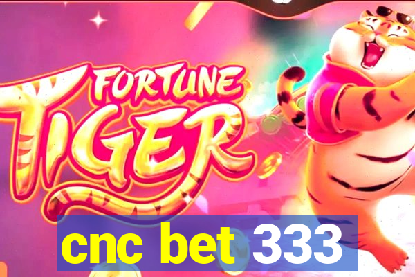 cnc bet 333